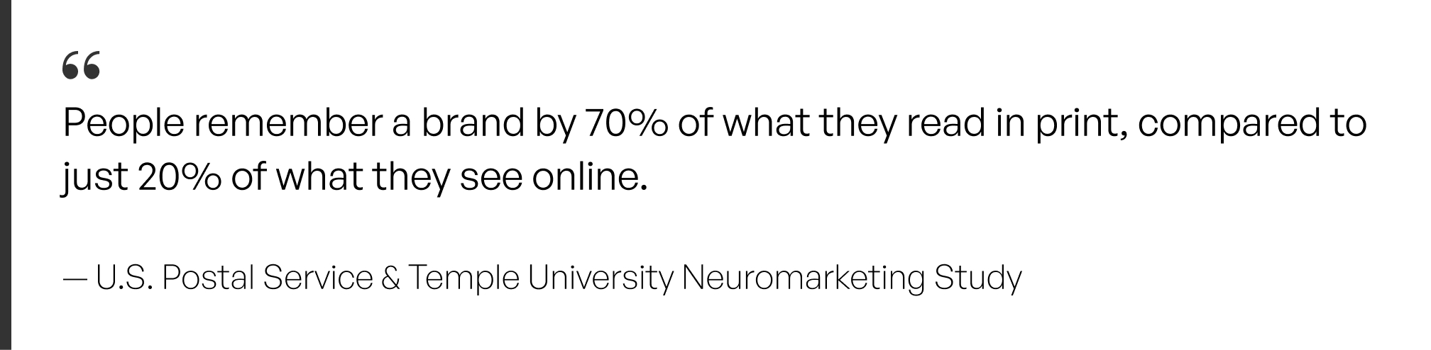 A quote saying People remember a brand by 70% of what they read in print, compared to just 20% of what they see online by U.S. Postal Service & Temple University Neuromarketing Study